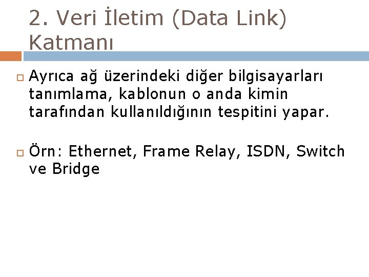 2. Veri İletim (Data Link) Katmanı Ayrıca ağ üzerindeki diğer bilgisayarları tanımlama, kablonun o