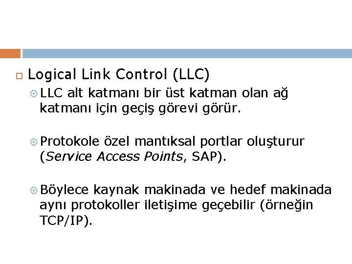  Logical Link Control (LLC) LLC alt katmanı bir üst katman olan ağ katmanı