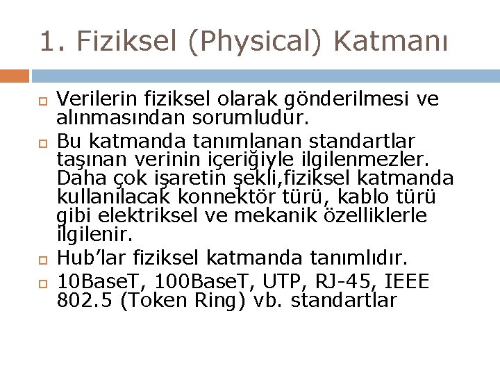 1. Fiziksel (Physical) Katmanı Verilerin fiziksel olarak gönderilmesi ve alınmasından sorumludur. Bu katmanda tanımlanan