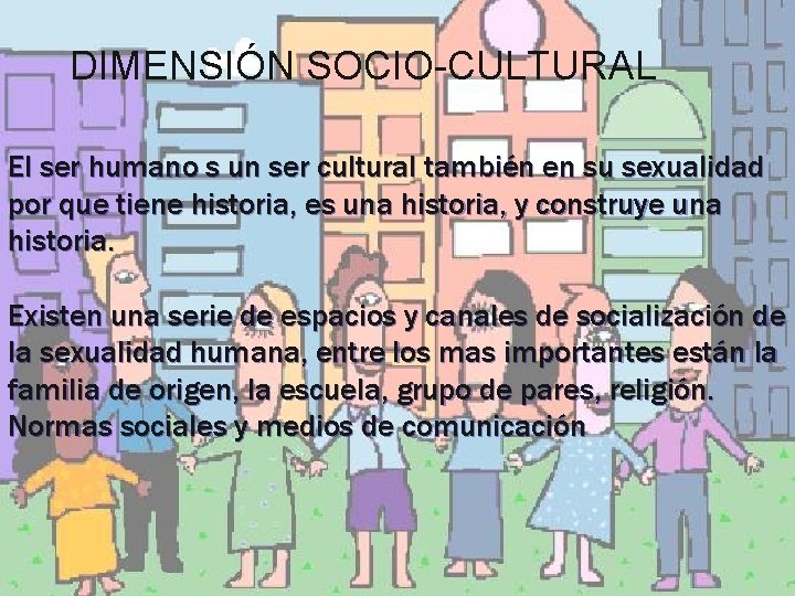 DIMENSIÓN SOCIO-CULTURAL El ser humano s un ser cultural también en su sexualidad por