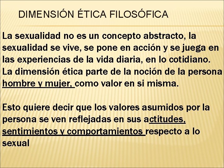 DIMENSIÓN ÉTICA FILOSÓFICA La sexualidad no es un concepto abstracto, la sexualidad se vive,