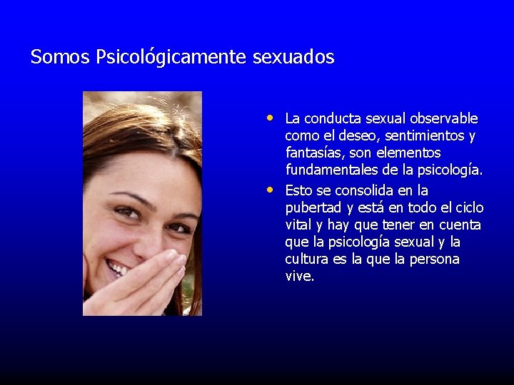 Somos Psicológicamente sexuados • La conducta sexual observable • como el deseo, sentimientos y