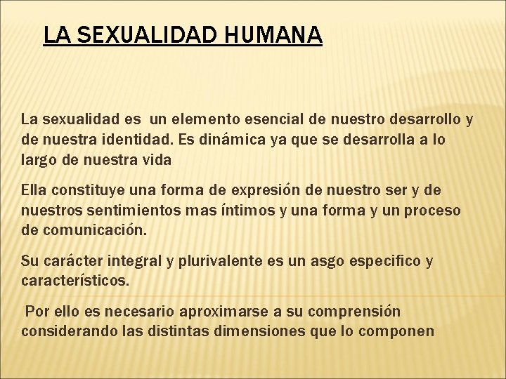 LA SEXUALIDAD HUMANA La sexualidad es un elemento esencial de nuestro desarrollo y de