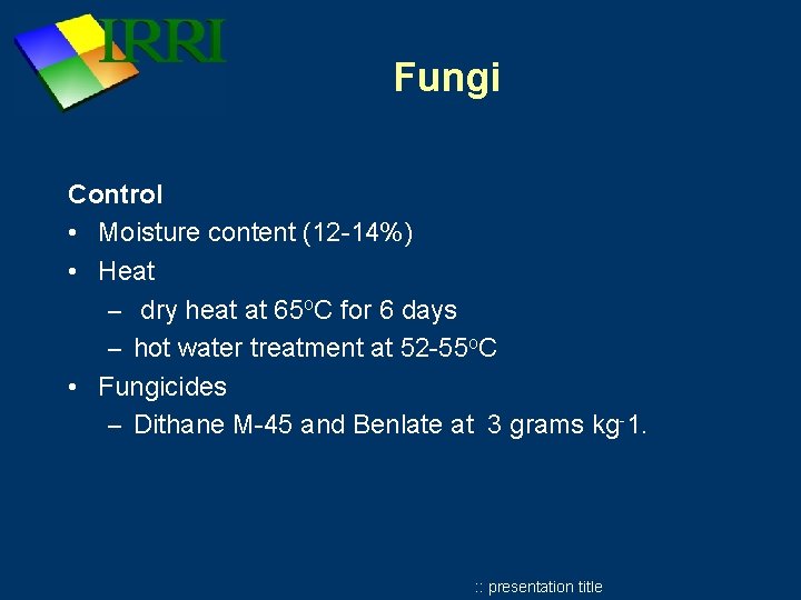 Fungi Control • Moisture content (12 -14%) • Heat – dry heat at 65 Fungi Control • Moisture content (12 -14%) • Heat – dry heat at 65