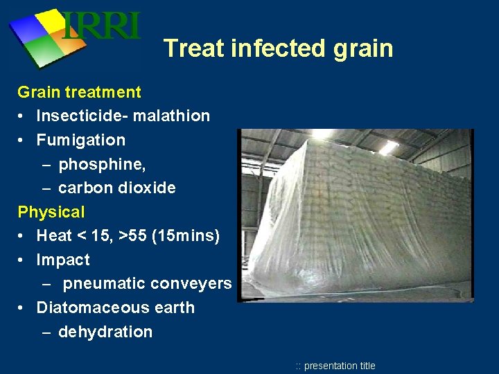 Treat infected grain Grain treatment • Insecticide- malathion • Fumigation – phosphine, – carbon Treat infected grain Grain treatment • Insecticide- malathion • Fumigation – phosphine, – carbon