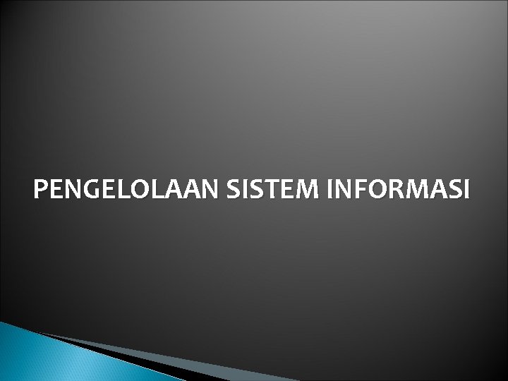 PENGELOLAAN SISTEM INFORMASI PENGELOLAAN SISTEM INFORMASI