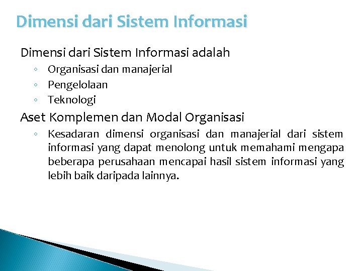 Dimensi dari Sistem Informasi adalah ◦ Organisasi dan manajerial ◦ Pengelolaan ◦ Teknologi Aset Dimensi dari Sistem Informasi adalah ◦ Organisasi dan manajerial ◦ Pengelolaan ◦ Teknologi Aset