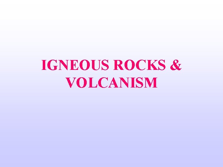 IGNEOUS ROCKS & VOLCANISM 