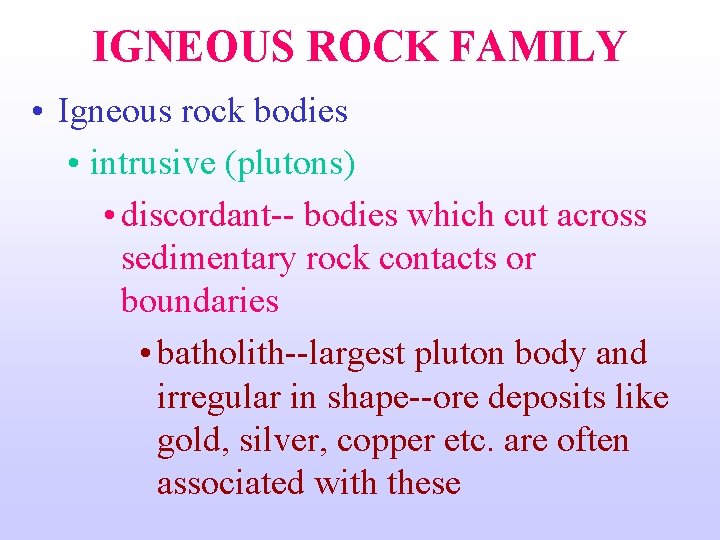 IGNEOUS ROCK FAMILY • Igneous rock bodies • intrusive (plutons) • discordant-- bodies which