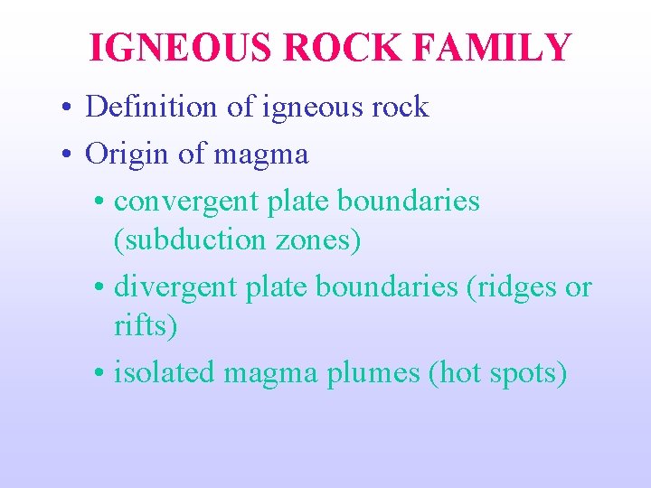 IGNEOUS ROCK FAMILY • Definition of igneous rock • Origin of magma • convergent