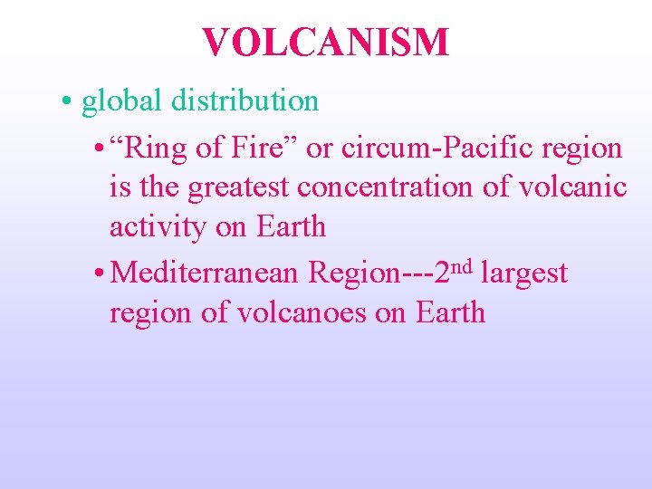 VOLCANISM • global distribution • “Ring of Fire” or circum-Pacific region is the greatest