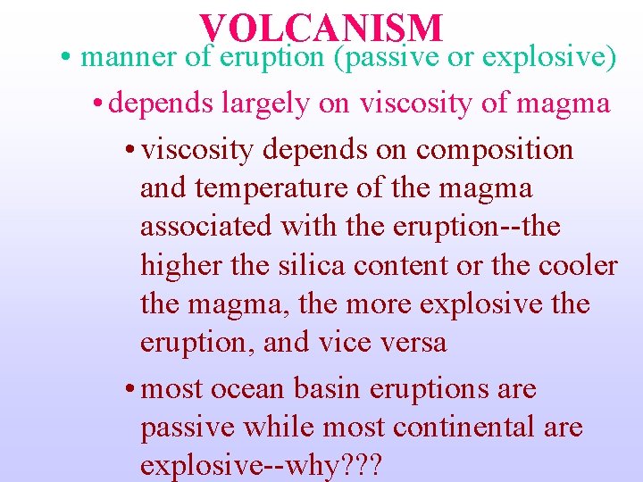 VOLCANISM • manner of eruption (passive or explosive) • depends largely on viscosity of