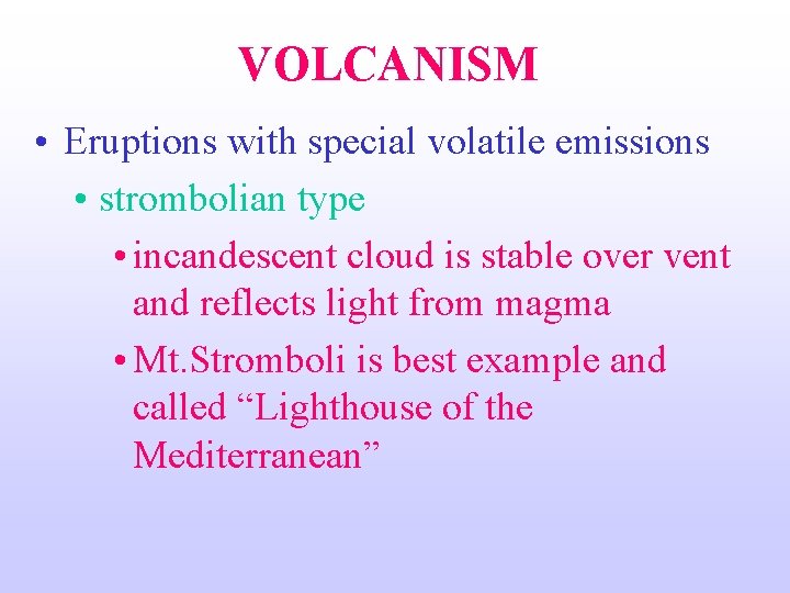 VOLCANISM • Eruptions with special volatile emissions • strombolian type • incandescent cloud is