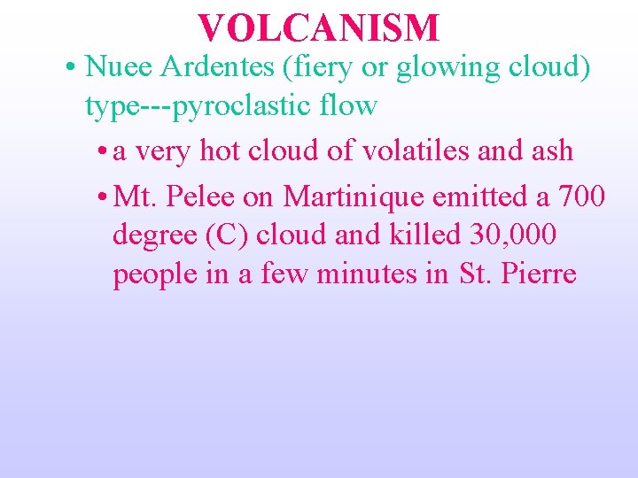 VOLCANISM • Nuee Ardentes (fiery or glowing cloud) type---pyroclastic flow • a very hot