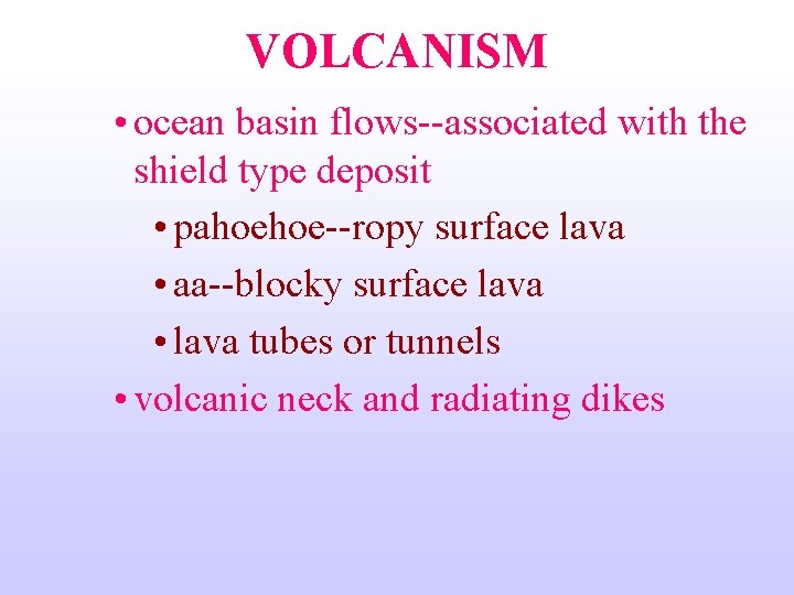 VOLCANISM • ocean basin flows--associated with the shield type deposit • pahoehoe--ropy surface lava