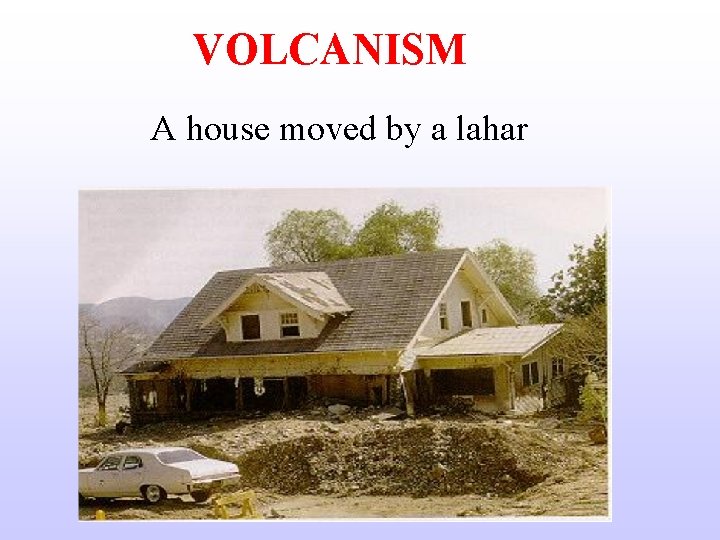 VOLCANISM A house moved by a lahar 