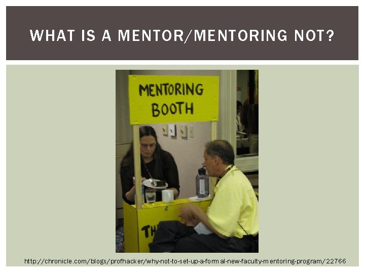 WHAT IS A MENTOR/MENTORING NOT? http: //chronicle. com/blogs/profhacker/why-not-to-set-up-a-formal-new-faculty-mentoring-program/22766 