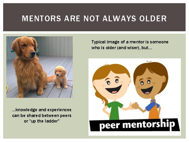 MENTORS ARE NOT ALWAYS OLDER Typical image of a mentor is someone who is