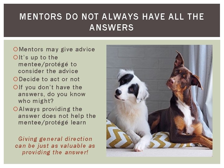 MENTORS DO NOT ALWAYS HAVE ALL THE ANSWERS Mentors may give advice It’s up