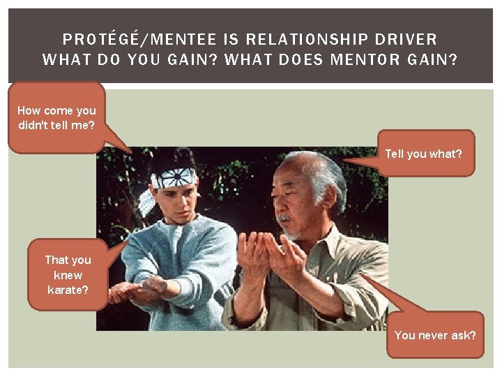 PROTÉGÉ/MENTEE IS RELATIONSHIP DRIVER WHAT DO YOU GAIN? WHAT DOES MENTOR GAIN? How come