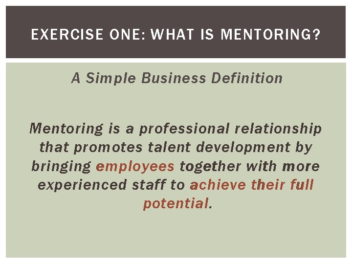 EXERCISE ONE: WHAT IS MENTORING? A Simple Business Definition Mentoring is a professional relationship
