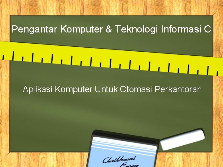 Pengantar Komputer & Teknologi Informasi C Aplikasi Komputer Untuk Otomasi Perkantoran 