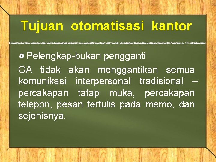 Tujuan otomatisasi kantor Pelengkap-bukan pengganti OA tidak akan menggantikan semua komunikasi interpersonal tradisional –