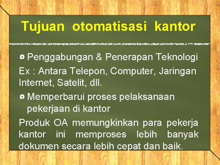 Tujuan otomatisasi kantor Penggabungan & Penerapan Teknologi Ex : Antara Telepon, Computer, Jaringan Internet,