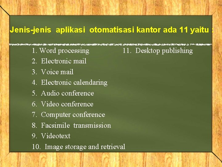 Jenis-jenis aplikasi otomatisasi kantor ada 11 yaitu : 1. Word processing 11. Desktop publishing