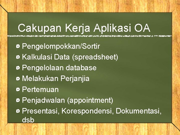 Cakupan Kerja Aplikasi OA Pengelompokkan/Sortir Kalkulasi Data (spreadsheet) Pengelolaan database Melakukan Perjanjia Pertemuan Penjadwalan