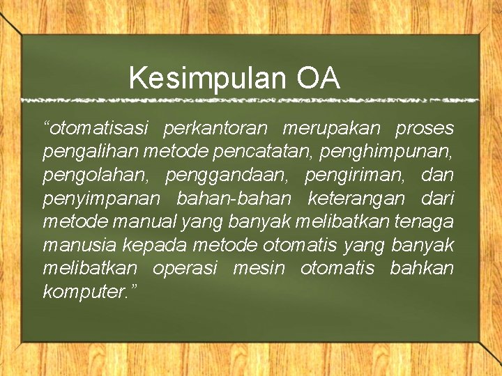 Kesimpulan OA “otomatisasi perkantoran merupakan proses pengalihan metode pencatatan, penghimpunan, pengolahan, penggandaan, pengiriman, dan