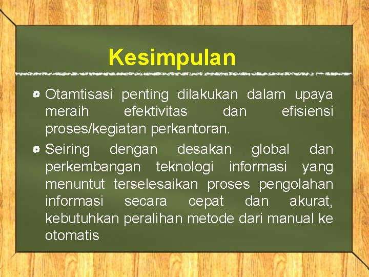 Kesimpulan Otamtisasi penting dilakukan dalam upaya meraih efektivitas dan efisiensi proses/kegiatan perkantoran. Seiring dengan