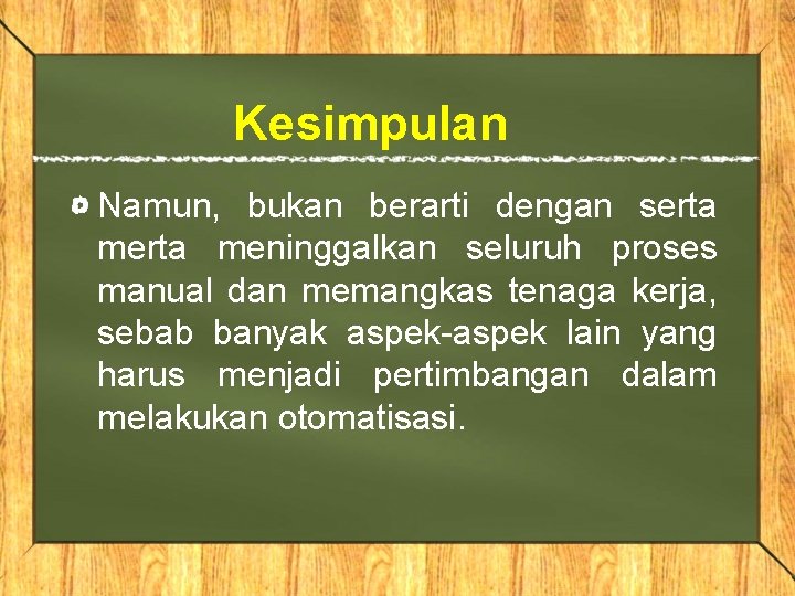 Kesimpulan Namun, bukan berarti dengan serta meninggalkan seluruh proses manual dan memangkas tenaga kerja,