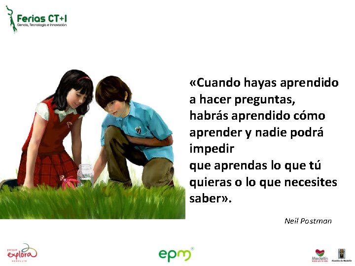  «Cuando hayas aprendido a hacer preguntas, habrás aprendido cómo aprender y nadie podrá