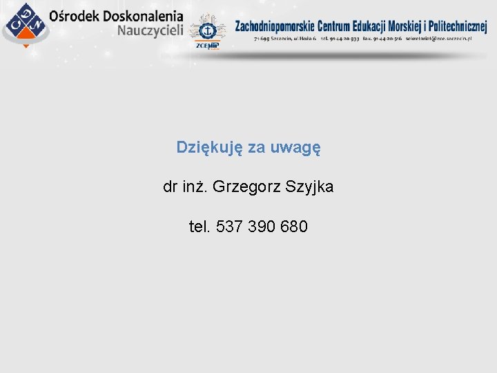 Dziękuję za uwagę dr inż. Grzegorz Szyjka tel. 537 390 680 