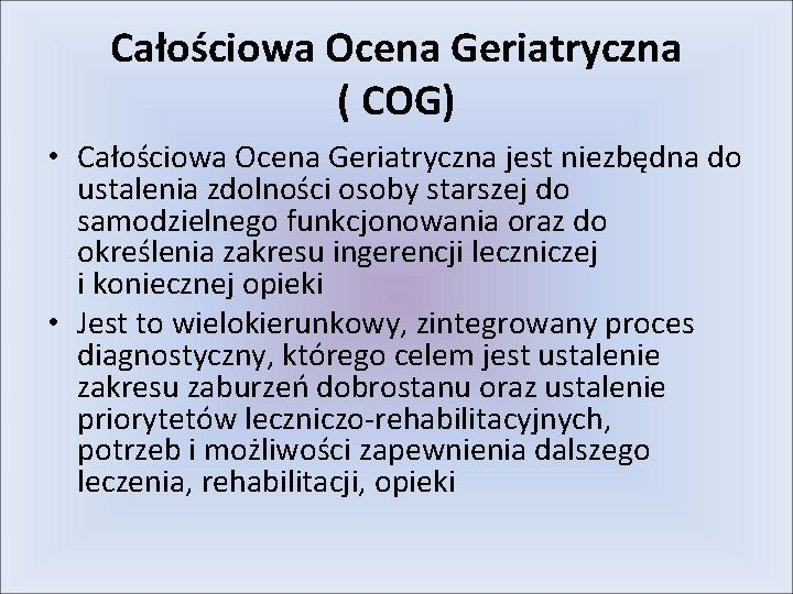 Całościowa Ocena Geriatryczna ( COG) • Całościowa Ocena Geriatryczna jest niezbędna do ustalenia zdolności