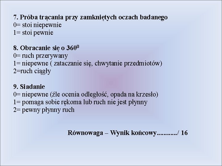 7. Próba trącania przy zamkniętych oczach badanego 0= stoi niepewnie 1= stoi pewnie 8.