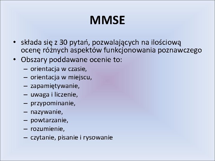 MMSE • składa się z 30 pytań, pozwalających na ilościową ocenę różnych aspektów funkcjonowania