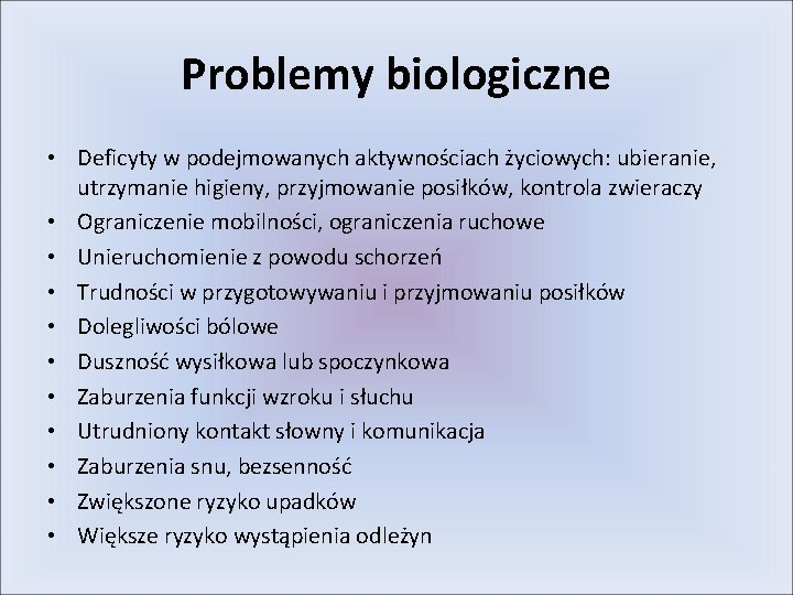 Problemy biologiczne • Deficyty w podejmowanych aktywnościach życiowych: ubieranie, utrzymanie higieny, przyjmowanie posiłków, kontrola