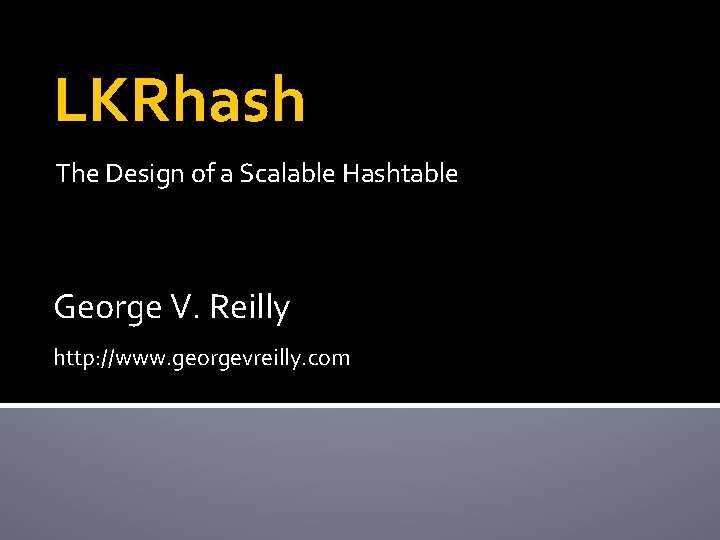 LKRhash The Design of a Scalable Hashtable George V. Reilly http: //www. georgevreilly. com