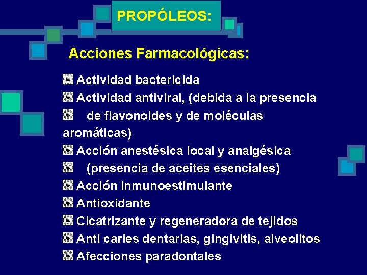 PROPÓLEOS: Acciones Farmacológicas: Actividad bactericida Actividad antiviral, (debida a la presencia de flavonoides y