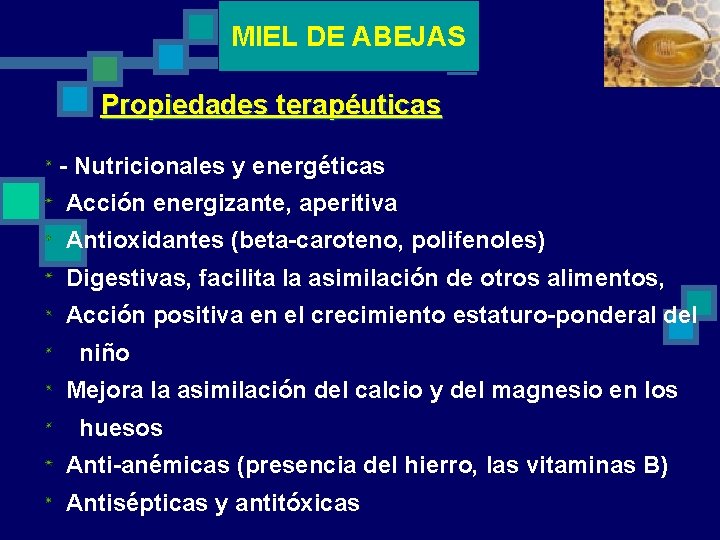 MIEL DE ABEJAS Propiedades terapéuticas - Nutricionales y energéticas Acción energizante, aperitiva Antioxidantes (beta-caroteno,