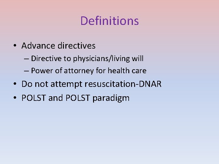 Definitions • Advance directives – Directive to physicians/living will – Power of attorney for