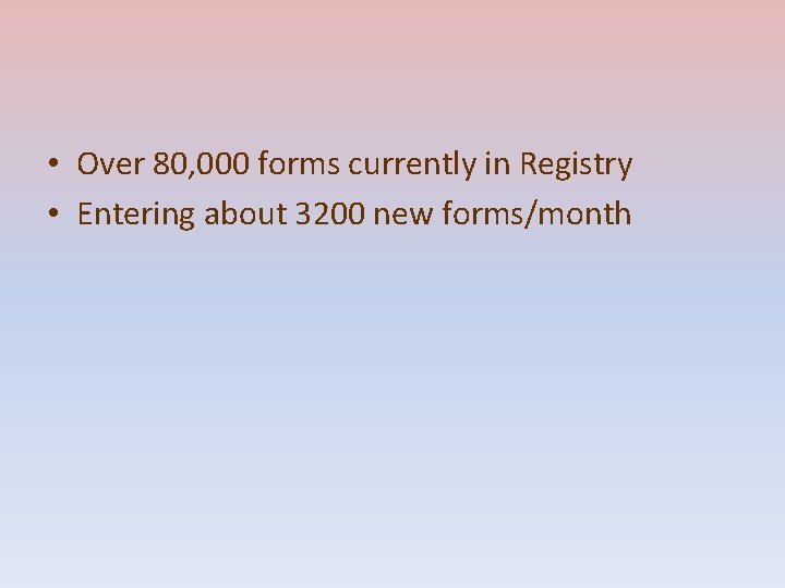  • Over 80, 000 forms currently in Registry • Entering about 3200 new