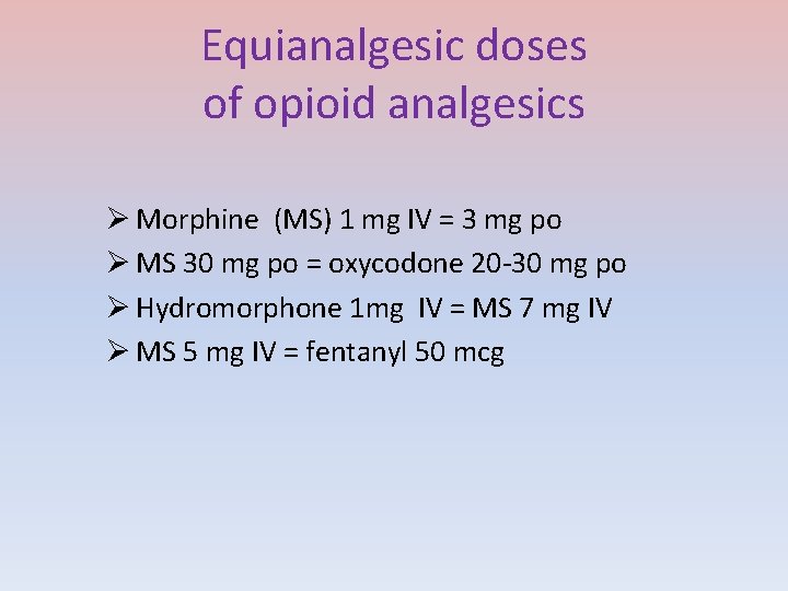 Equianalgesic doses of opioid analgesics Ø Morphine (MS) 1 mg IV = 3 mg