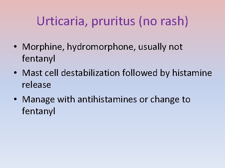 Urticaria, pruritus (no rash) • Morphine, hydromorphone, usually not fentanyl • Mast cell destabilization