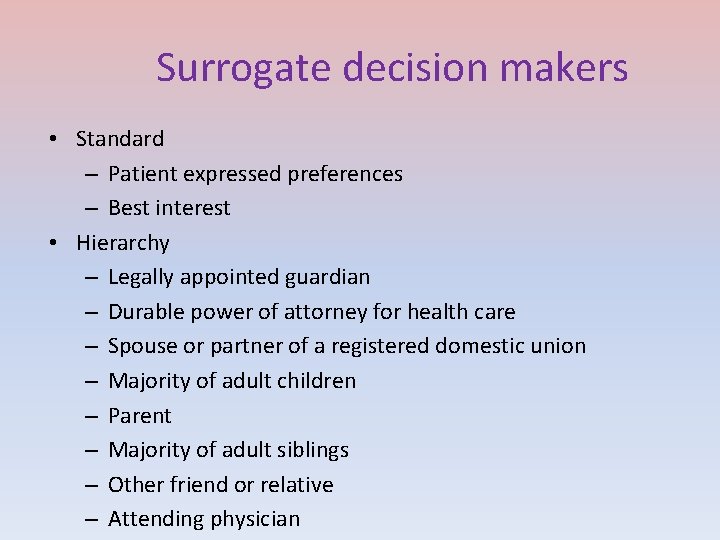 Surrogate decision makers • Standard – Patient expressed preferences – Best interest • Hierarchy