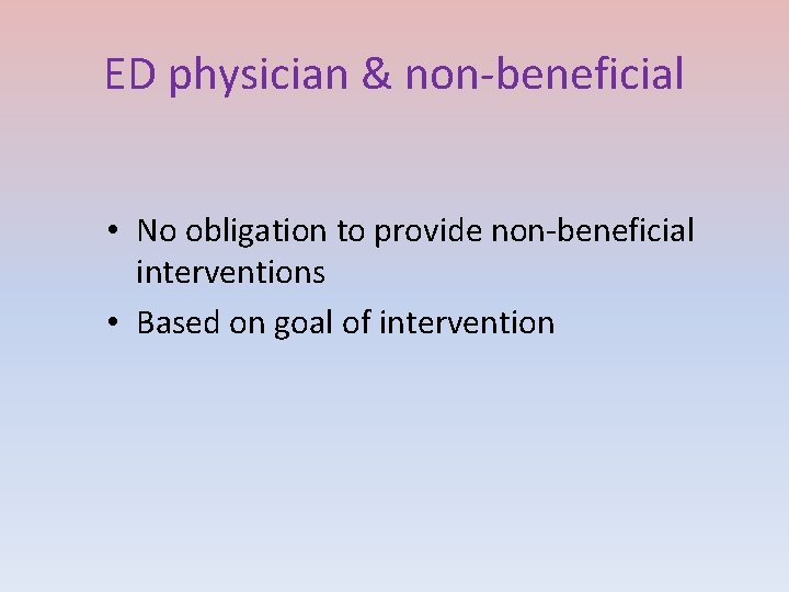 ED physician & non-beneficial • No obligation to provide non-beneficial interventions • Based on