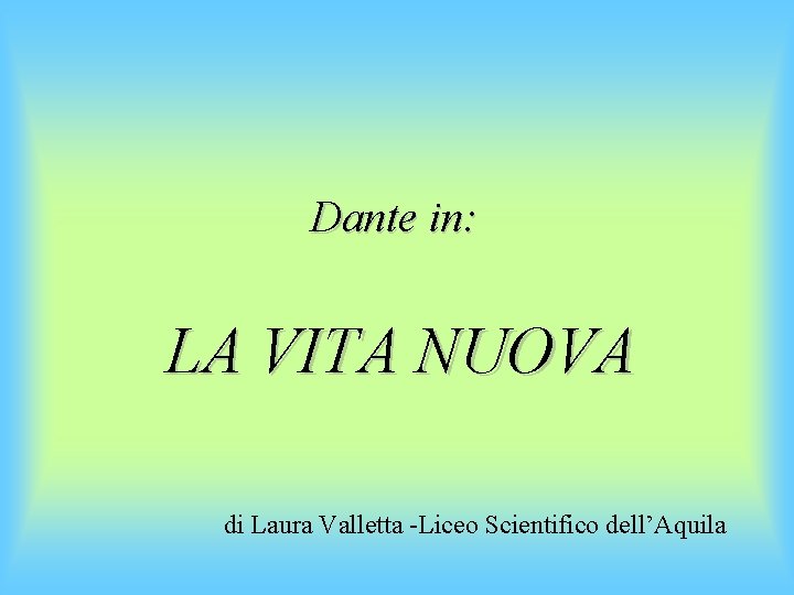 Dante in: LA VITA NUOVA di Laura Valletta -Liceo Scientifico dell’Aquila 