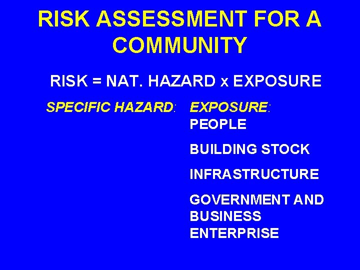 RISK ASSESSMENT FOR A COMMUNITY RISK = NAT. HAZARD x EXPOSURE SPECIFIC HAZARD: EXPOSURE: